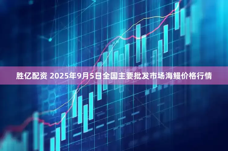 胜亿配资 2025年9月5日全国主要批发市场海鳗价格行情