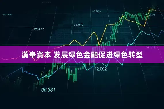 漢崋资本 发展绿色金融促进绿色转型